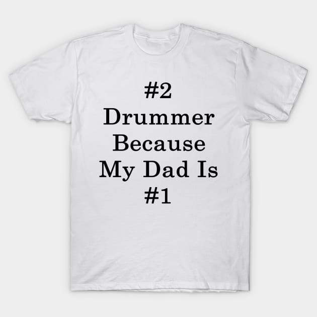 #2 Drummer Because My Dad Is #1 T-Shirt by supernova23